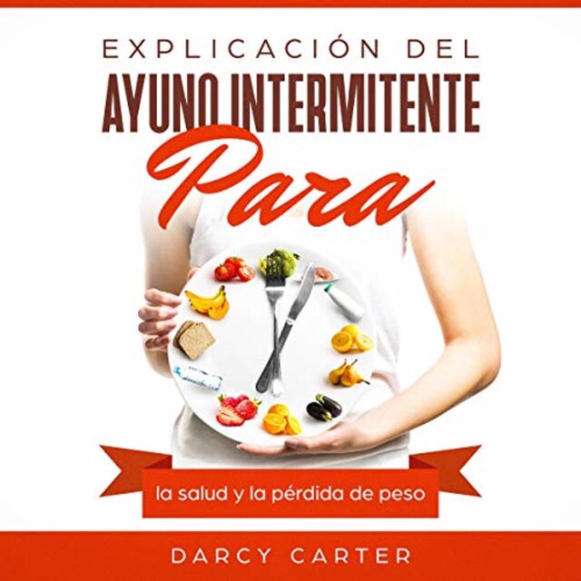 Copertina del libro per Explicación del ayuno intermitente para la salud y la pérdida de peso