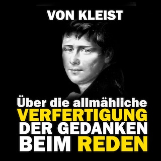 Über die allmähliche Verfertigung der Gedanken beim Reden als Hörbuch
