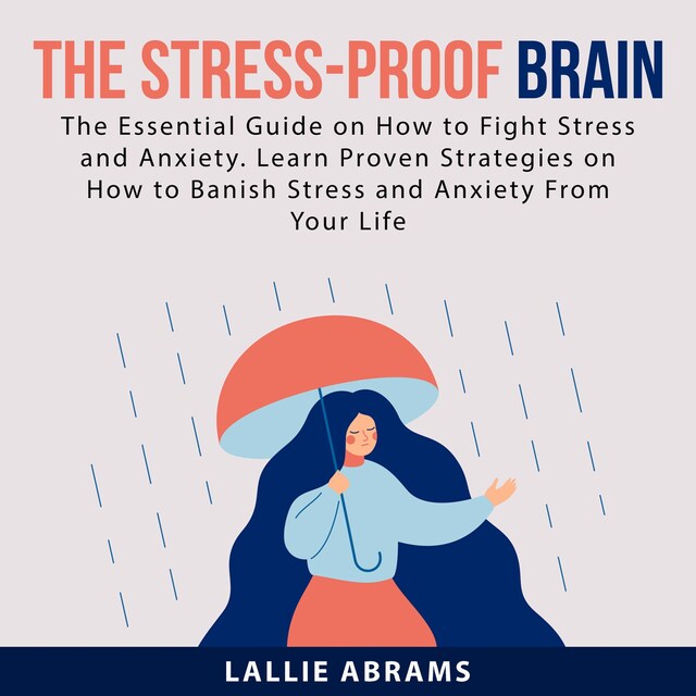 The Stress-Proof Brain: The Essential Guide on How to Fight Stress and Anxiety. Learn Proven Strategies on How to Banish Stress and Anxiety From Your Life