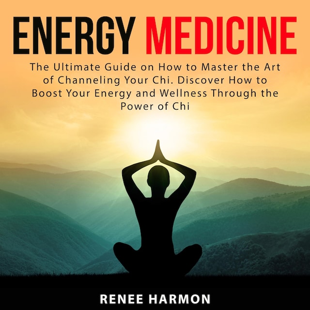 Okładka książki dla Energy Medicine: The Ultimate Guide on How to Master the Art of Channeling Your Chi. Discover How to Boost Your Energy and Wellness Through the Power of Chi