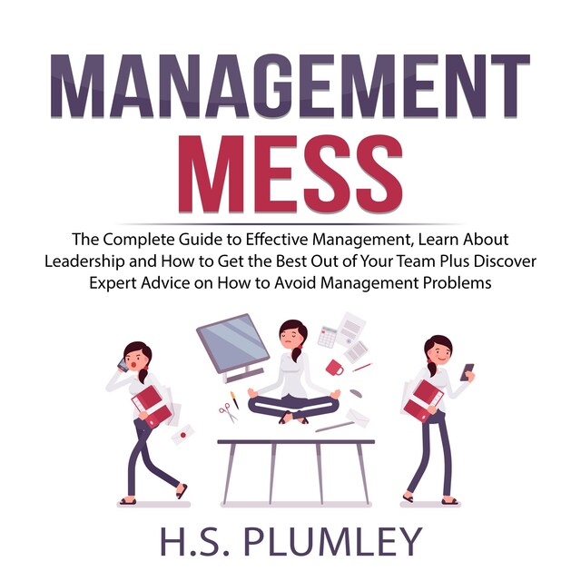 Bokomslag för Management Mess: The Complete Guide to Effective Management, Learn About Leadership and How to Get the Best Out of Your Team Plus Discover Expert Advice on How to Avoid Management Problems