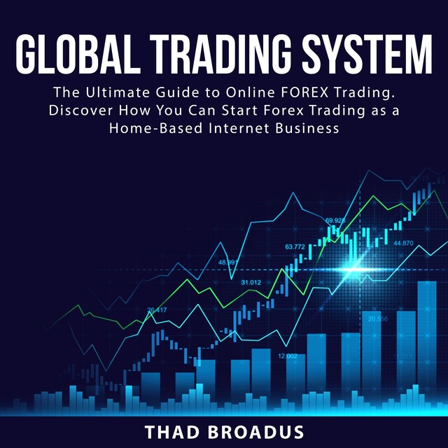 Book cover for Global Trading System: The Ultimate Guide to Online FOREX Trading. Discover How You Can Start Forex Trading as a Home Based Internet Business