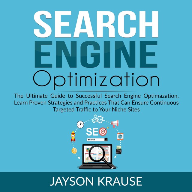 Okładka książki dla Search Engine Optimization: The Ultimate Guide to Successful Search Engine Optimization, Learn Proven Strategies and Practices That Can Ensure Continuous Targeted Traffic to Your Niche Site