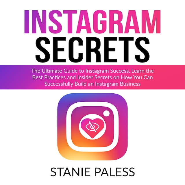 Couverture de livre pour Instagram Secrets: The Ultimate Guide to Instagram Success, Learn the Best Practices and Insider Secrets on How You Can Successfully Build an Instagram Business