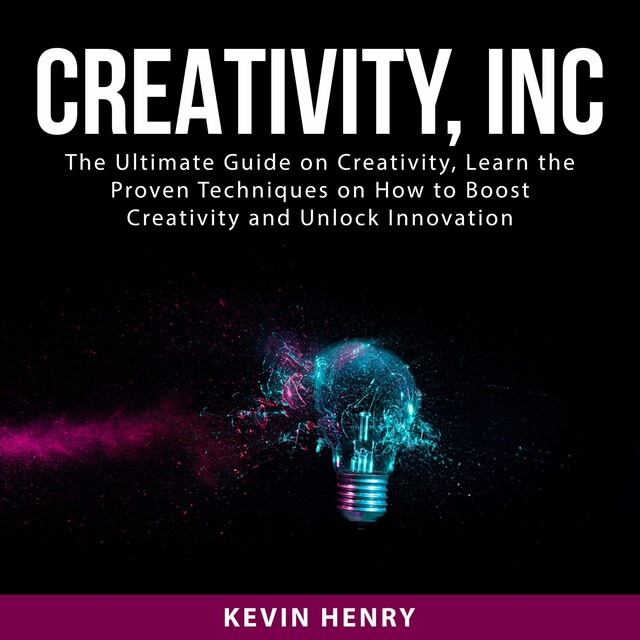 Couverture de livre pour Creativity, Inc: The Ultimate Guide on Creativity, Learn the Proven Techniques on How to Boost Creativity and Unlock Innovation