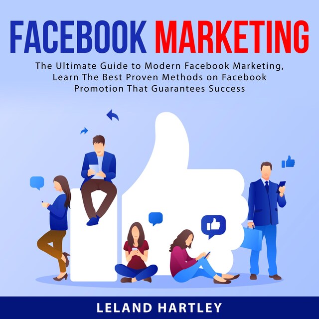 Book cover for Facebook Marketing: The Ultimate Guide to Modern Facebook Marketing, Learn The Best Proven Methods on Facebook Promotion That Guarantees Success