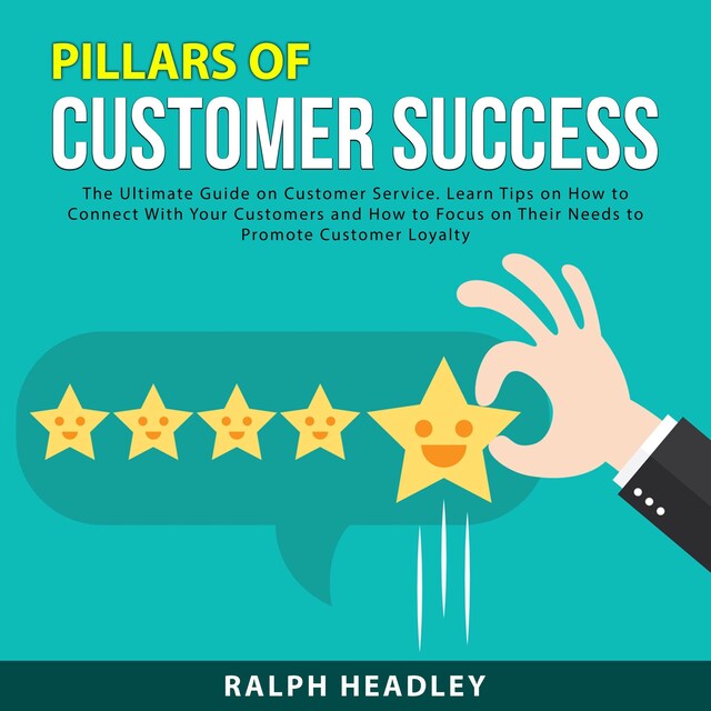 Bokomslag för Pillars of Customer Success: The Ultimate Guide on Customer Service. Learn Tips on How to Connect With Your Customers and How to Focus on Their Needs to Promote Customer Loyalty