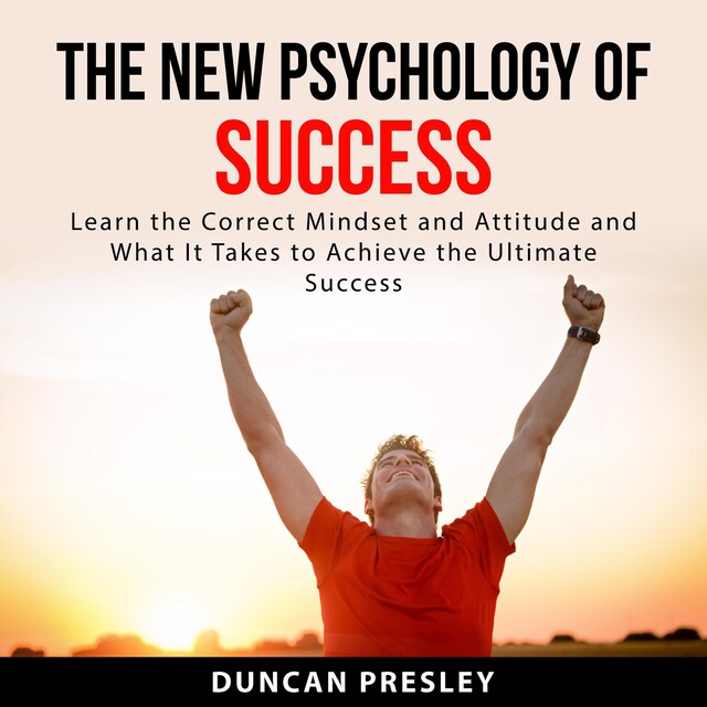 Book cover for The New Psychology of Success: Learn The Correct Mindset and Attitude and What It Takes to Achieve the Ultimate Success