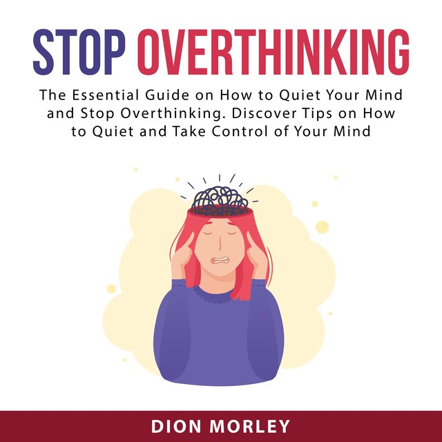 Book cover for Stop Overthinking: The Essential Guide on How to Quiet Your Mind and Stop Overthinking. Discover Tips on How to Quiet and Take Control of Your Mind