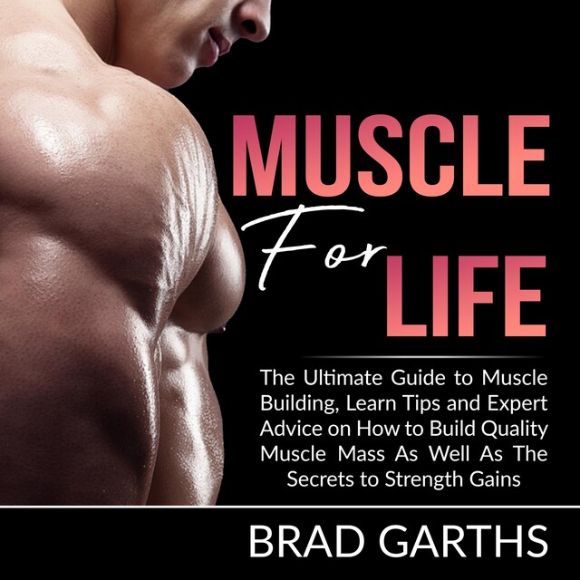 Kirjankansi teokselle Muscle for Life: The Ultimate Guide to Muscle Building, Learn Tips and Expert Advice on How to Build Quality Muscle Mass As Well As The Secrets to Strength Gains