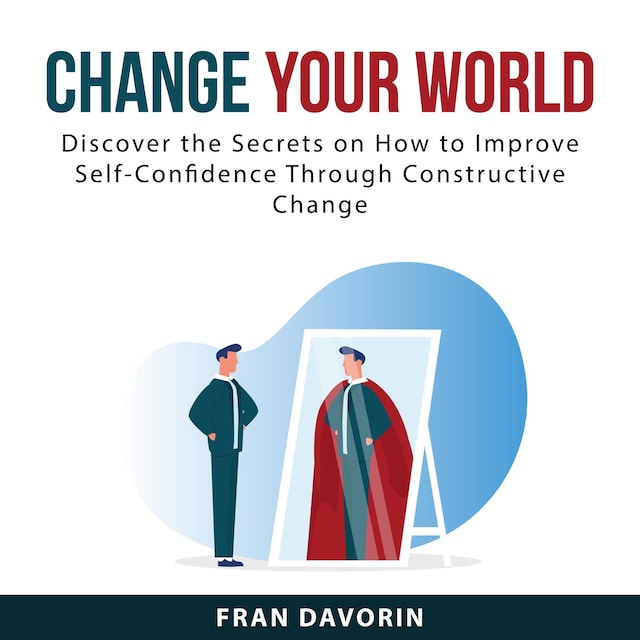 Buchcover für Change Your World: Discover the Secrets on How to Improve Self-Confidence Through Constructive Change