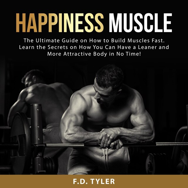 Copertina del libro per Happiness Muscle: The Ultimate Guide on How to Build Muscles Fast. Learn the Secrets on How You Can Have a Leaner and More Attractive Body in No Time!