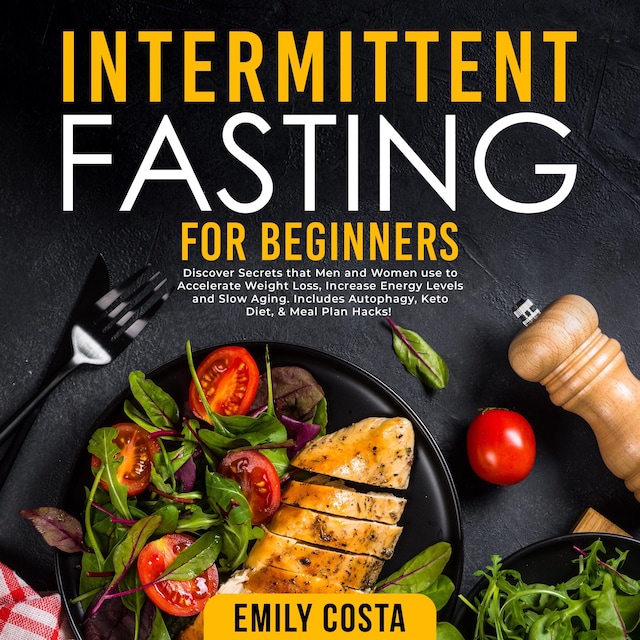 Book cover for Intermittent Fasting for Beginners: Discover Secrets that Men and Women use to Accelerate Weight Loss, Increase Energy Levels and Slow Aging. Includes Autophagy, Keto Diet, & Meal Plan Hacks!