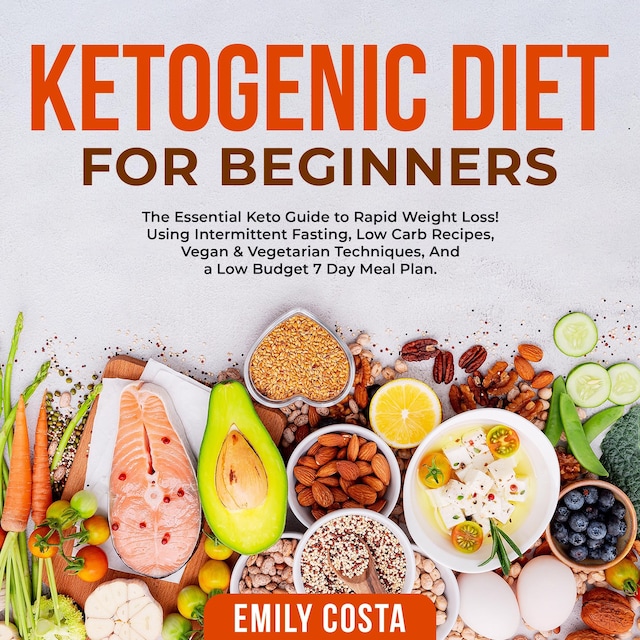 Okładka książki dla Ketogenic Diet for Beginners: The Essential Keto Guide to Rapid Weight Loss! Using Intermittent Fasting, Low Carb Recipes, Vegan & Vegetarian Techniques, And a Low Budget 7 Day Meal Plan.