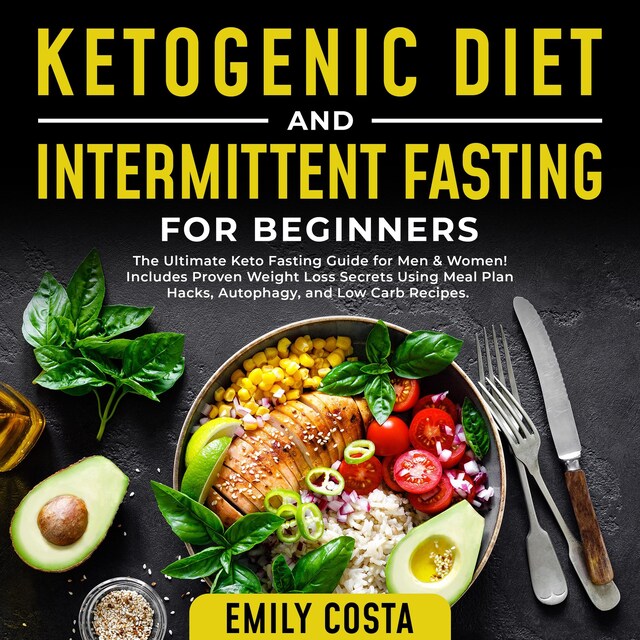 Couverture de livre pour Ketogenic Diet and Intermittent Fasting for Beginners: The Ultimate Keto Fasting Guide for Men & Women! Includes Proven Weight Loss Secrets Using Meal Plan Hacks, Autophagy, and Low Carb Recipes.