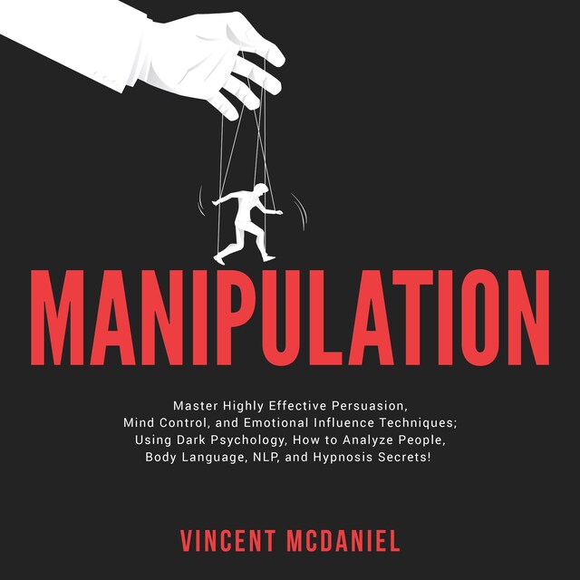 Boekomslag van Manipulation: Master Highly Effective Persuasion, Mind Control, and Emotional Influence Techniques; Using Dark Psychology, How to Analyze People, Body Language, NLP, and Hypnosis Secrets!