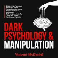 Dark Psychology & Manipulation: Discover How To Analyze People and Master Human Behaviour Using Emotional Influence Techniques, Body Language Secrets, Covert NLP, Speed Reading, and Hypnosis.