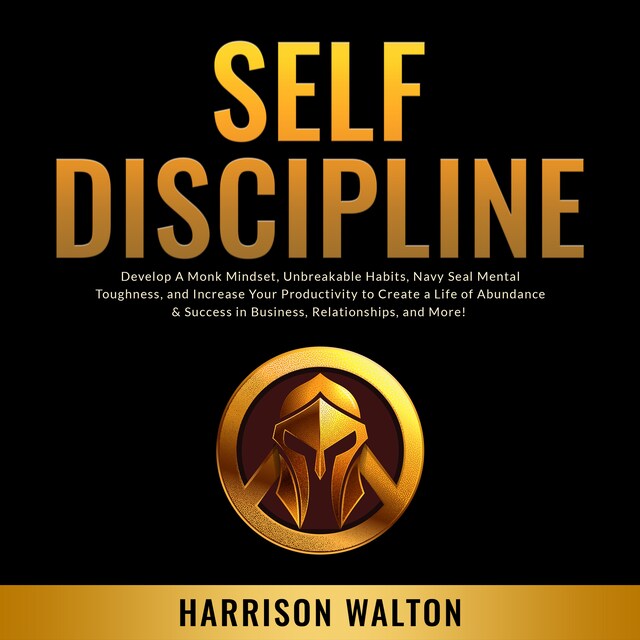 Couverture de livre pour Self-Discipline: Develop A Monk Mindset, Unbreakable Habits, Navy Seal Mental Toughness, and Increase Your Productivity to Create a Life of Abundance & Success in Business, Relationships, and More!