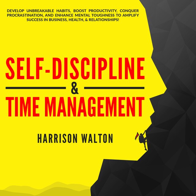 Couverture de livre pour Self-Discipline & Time Management: Develop Unbreakable Habits, Boost Productivity, Conquer Procrastination, and Enhance Mental Toughness to Amplify Success In Business, Health, & Relationships!