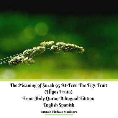 The Meaning of Surah 95 At-Teen The Figs Fruit (Higos Fruta) From Holy Quran Bilingual Edition English Spanish