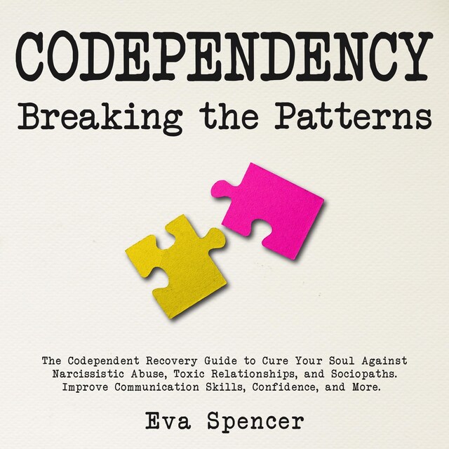 Book cover for Codependency Breaking the Patterns: The Codependent Recovery Guide to Cure Your Soul Against Narcissistic Abuse, Toxic Relationships, and Sociopaths. Improve Communication Skills, Confidence, and More.