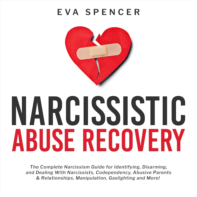 Book cover for Narcissistic Abuse Recovery: The Complete Narcissism Guide for Identifying, Disarming, and Dealing With Narcissists, Codependency, Abusive Parents & Relationships, Manipulation, Gaslighting and More!