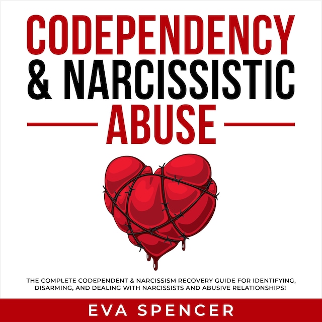 Book cover for Codependency & Narcissistic Abuse: The Complete Codependent & Narcissism Recovery Guide for Identifying, Disarming, and Dealing With Narcissists and Abusive Relationships!