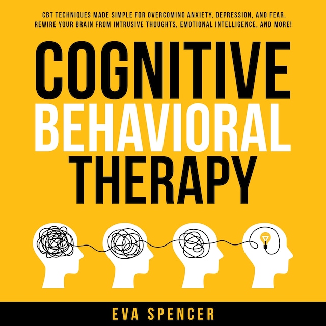 Book cover for Cognitive Behavioral Therapy: CBT Techniques Made Simple for Overcoming Anxiety, Depression, and Fear. Rewire Your Brain From Intrusive Thoughts, Emotional Intelligence, and More!