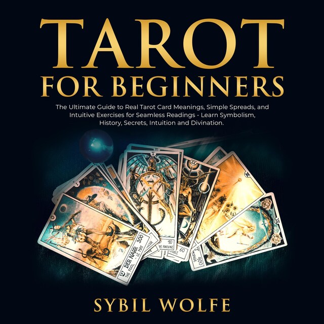 Okładka książki dla Tarot for Beginners: The Ultimate Guide to Real Tarot Card Meanings, Simple Spreads, and Intuitive Exercises for Seamless Readings - Learn Symbolism, History, Secrets, Intuition and Divination.