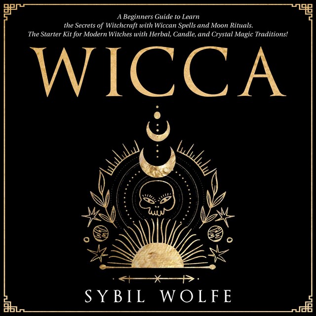 Okładka książki dla Wicca: A Beginners Guide to Learn the Secrets of Witchcraft with Wiccan Spells and Moon Rituals. The Starter Kit for Modern Witches with Herbal, Candle, and Crystal Magic Traditions!