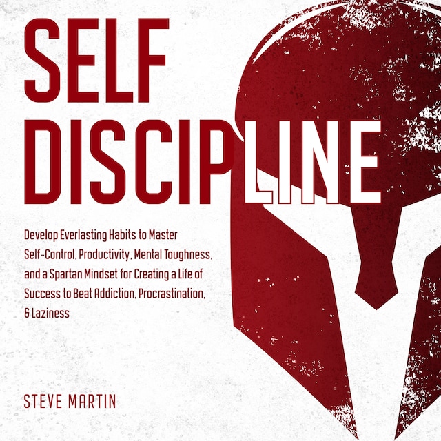 Okładka książki dla Self Discipline: Develop Everlasting Habits to Master Self-Control, Productivity, Mental Toughness, and a Spartan Mindset for Creating a Life of Success to Beat Addiction, Procrastination, & Laziness