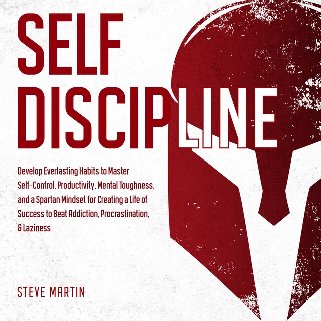 Boekomslag van Self Discipline: Develop Everlasting Habits to Master Self-Control, Productivity, Mental Toughness, and a Spartan Mindset for Creating a Life of Success to Beat Addiction, Procrastination, & Laziness