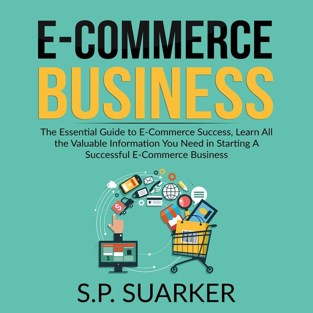 Bogomslag for E-Commerce Business: The Essential Guide to E-Commerce Success, Learn All the Valuable Information You Need in Starting A Successful E-Commerce Business