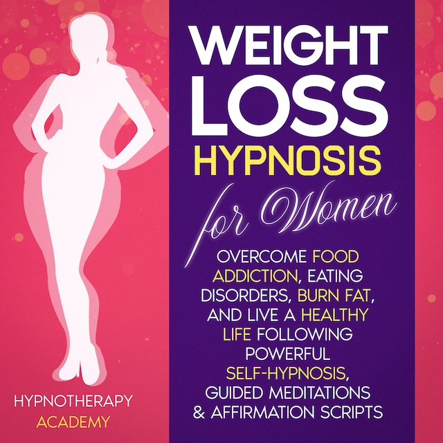 Bokomslag för Weight Loss Hypnosis for Women: Overcome Food Addiction, Eating Disorders, Burn Fat, and Live a Healthy Life following Powerful Self-Hypnosis, Guided Meditations & Affirmation Scripts