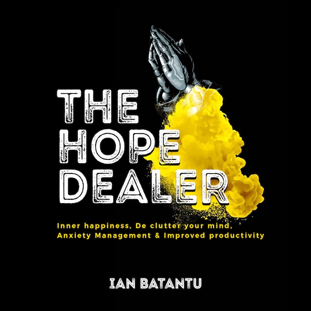 Book cover for The Hope Dealer - Inner Happiness, De Clutter Your Mind, Anxiety Management & Improved Productivity
