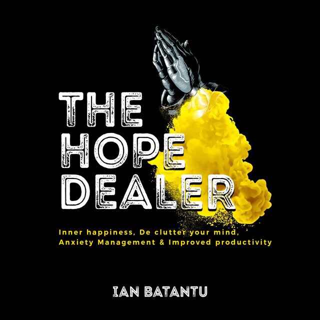 Kirjankansi teokselle The Hope Dealer - Inner Happiness, De Clutter Your Mind, Anxiety Management & Improved Productivity