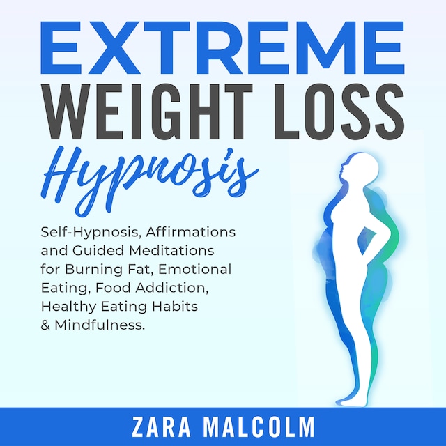 Book cover for Extreme Weight Loss Hypnosis: Self-Hypnosis, Affirmations and Guided Meditations for Burning Fat, Emotional Eating, Food Addiction, Healthy Eating Habits & Mindfulness.