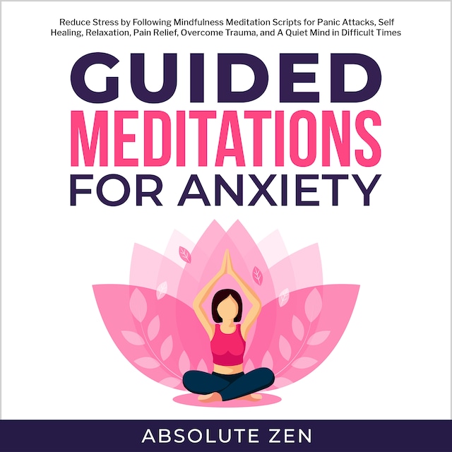 Guided Meditation for Anxiety: Reduce Stress by Following Mindfulness Meditation Scripts for Panic Attacks, Self Healing, Relaxation, Pain Relief, Overcome Trauma, and A Quiet Mind in Difficult Times Book cover for Guided Meditation for Anxiety: Reduce Stress by Following Mindfulness Meditation Scripts for Panic Attacks, Self Healing, Relaxation, Pain Relief, Overcome Trauma, and A Quiet Mind in Difficult Times