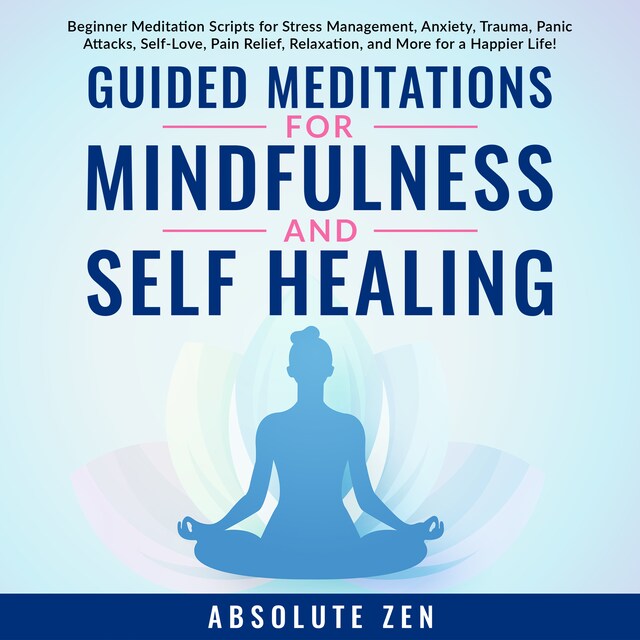 Kirjankansi teokselle Guided Meditations for Mindfulness and Self Healing: Beginner Meditation Scripts for Stress Management, Anxiety, Trauma, Panic Attacks, Self-Love, Pain Relief, Relaxation, and More for a Happier Life!