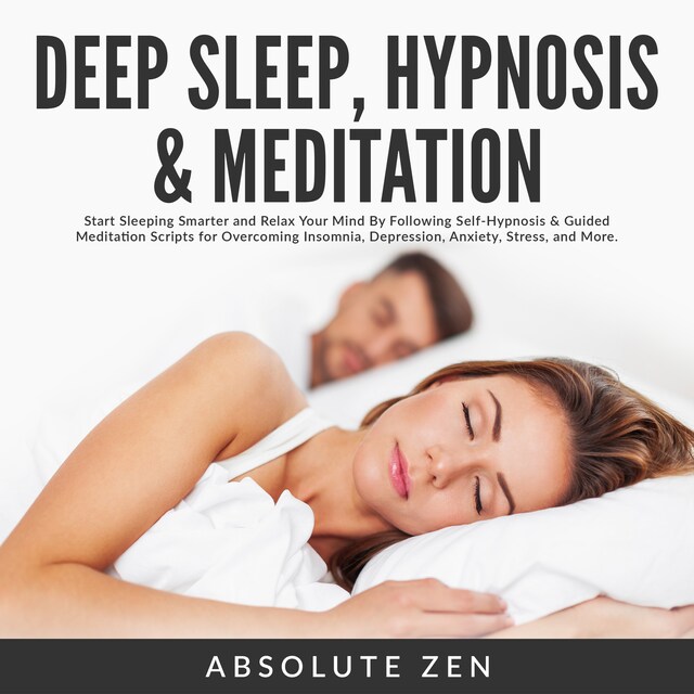 Kirjankansi teokselle Deep Sleep Hypnosis & Meditation: Start Sleeping Smarter and Relax Your Mind By Following Self-Hypnosis & Guided Meditation Scripts for Overcoming Insomnia, Depression, Anxiety, Stress, and More.