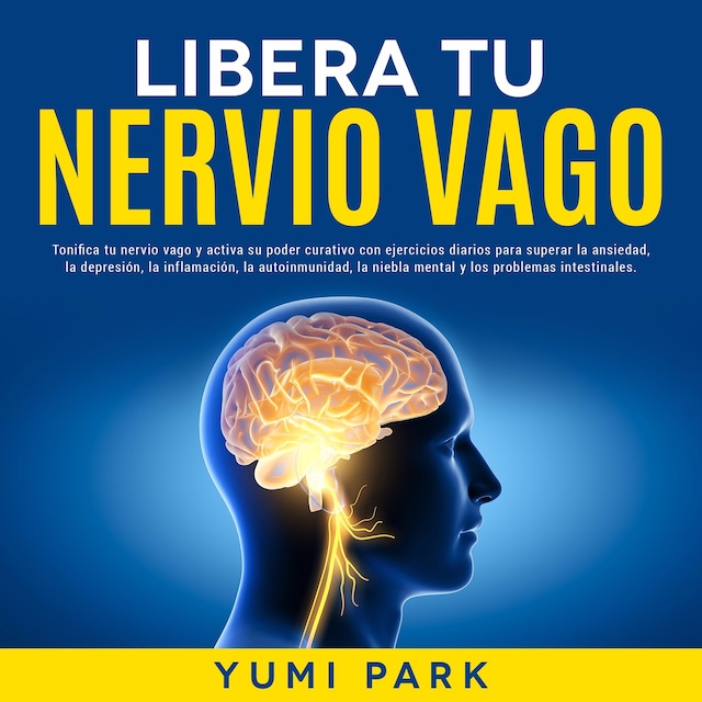 Book cover for Libera Tu Nervio Vago: Tonifica tu nervio vago y activa su poder curativo con ejercicios diarios para superar la ansiedad, la depresión, la inflamación, la autoinmunidad, la niebla mental y los problemas intestinales.