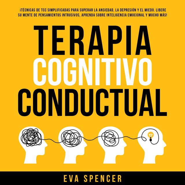 Portada de libro para Terapia Cognitivo Conductual:  ¡Técnicas de TCC simplificadas para superar la ansiedad, la depresión y el miedo! ¡Libere su mente de pensamientos intrusivos, aprenda sobre inteligencia emocional y mucho más!