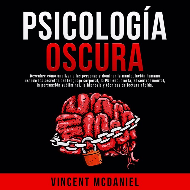 Book cover for Psicología Oscura: Descubre cómo analizar a las personas y dominar la manipulación humana usando los secretos del lenguaje corporal, la PNL encubierta, el control mental, la persuasión subliminal, la hipnosis y técnicas de lectura rápida.