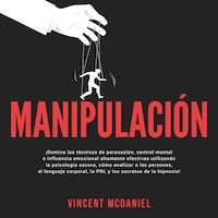 Manipulación: ¡Domina las técnicas de persuasión, control mental e influencia emocional altamente efectivas utilizando la psicología oscura, cómo analizar a las personas, el lenguaje corporal, la PNL y los secretos de la hipnosis!