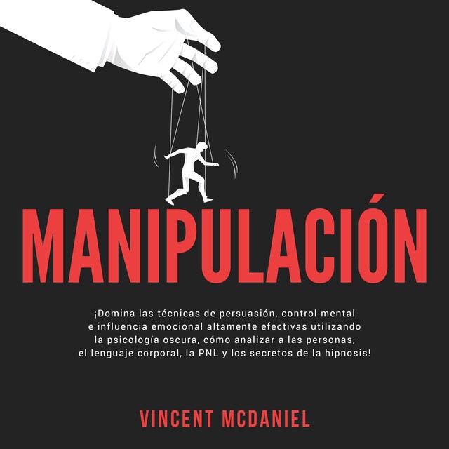 Book cover for Manipulación: ¡Domina las técnicas de persuasión, control mental e influencia emocional altamente efectivas utilizando la psicología oscura, cómo analizar a las personas, el lenguaje corporal, la PNL y los secretos de la hipnosis!