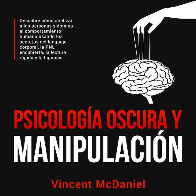 Okładka książki dla Psicología Oscura y Manipulación: Descubre cómo analizar a las personas y domina el comportamiento humano usando los secretos del lenguaje corporal, la PNL encubierta, la lectura rápida y la hipnosis.