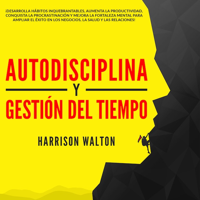 Boekomslag van Autodisciplina y Gestión Del Tiempo: ¡Desarrolla hábitos inquebrantables, aumenta la productividad, conquista la procrastinación y mejora la fortaleza mental para ampliar el éxito en los negocios, la salud y las relaciones!