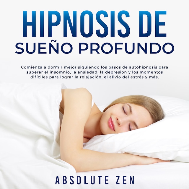 Hipnosis de Sueño Profundo: Comienza a dormir mejor siguiendo los pasos de autohipnosis para superar el insomnio, la ansiedad, la depresión y los momentos difíciles para lograr la relajación, el alivio del estrés y más. Book cover for Hipnosis de Sueño Profundo: Comienza a dormir mejor siguiendo los pasos de autohipnosis para superar el insomnio, la ansiedad, la depresión y los momentos difíciles para lograr la relajación, el alivio del estrés y más.