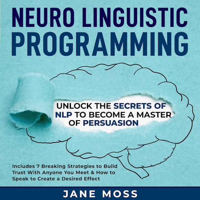 Book cover for Neuro Linguistic Programming: Unlock the Secrets of NLP to Become a Master of Persuasion