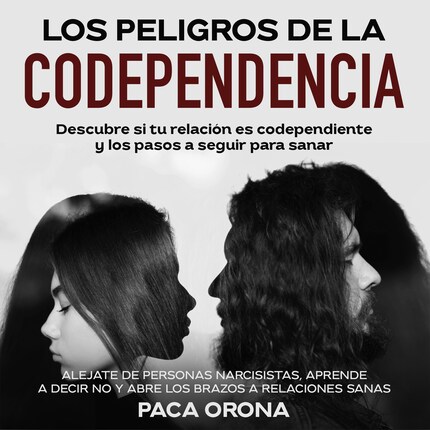 Los peligros de la codependencia: Descubre si tu relación es codependiente  y los pasos a seguir para sanar - Paca Orona - Audiolibro - BookBeat